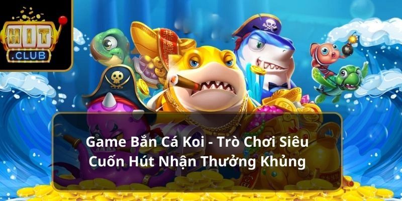 Bắn Cá Koi Đổi Thưởng: Trải Nghiệm Đại Dương Sôi Động image-1732865883778